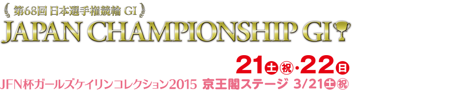 第68回 日本選手権競輪 G1 2015年3月17日～22日開催 / JFN杯ガールズケイリンコレクション2015京王閣ステージ 2015年3月21日開催